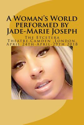 A Woman's World Performed by Jade-Marie Joseph: Etcetera Theatre 24th April-29th April 2018 - Hyland, Tony