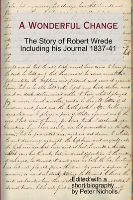 A Wonderful Change - the story of Robert Wrede including his Journal 1837-41 - Nicholls, Peter, Professor