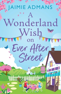 A Wonderland Wish on Ever After Street: the BRAND NEW warmhearted, whimsical romance set on a Disney-themed street from Jaimie Admans for 2024 - Jaimie Admans, and Noakes, Emma (Read by)