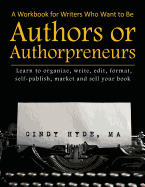 A Workbook for Writers Who Want to Be Authors or Authorpreneurs: Learn to Organize, Write, Edit, Format, Self-Publish, Market and Sell Your Book.