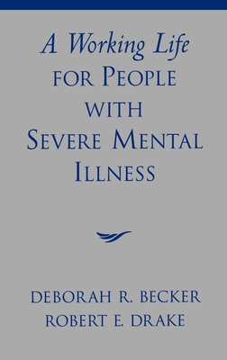 A Working Life for People with Severe Mental Illness - Becker, Deborah R, and Drake, Robert E