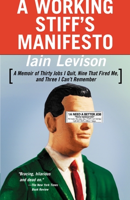 A Working Stiff's Manifesto: A Memoir of Thirty Jobs I Quit, Nine That Fired Me, and Three I Can't Remember - Levison, Iain