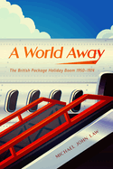 A World Away: The British Package Holiday Boom, 1950-1974