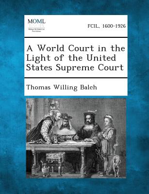 A World Court in the Light of the United States Supreme Court - Balch, Thomas Willing