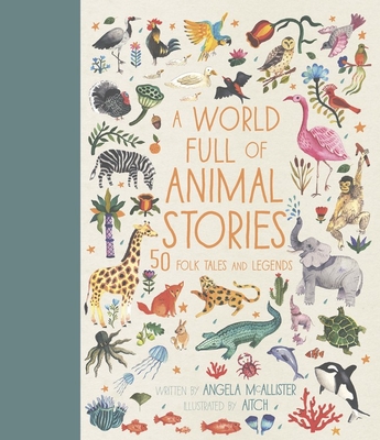 A World Full of Animal Stories: 50 Folk Tales and Legendsvolume 2 - McAllister, Angela, and Aitch (Illustrator)