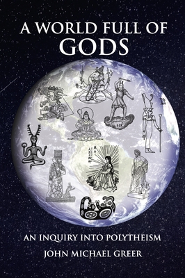 A World Full of Gods: An Inquiry Into Polytheism - Revised and Updated Edition - Greer, John Michael