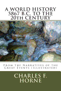 A WORLD HISTORY 5867 B.C. TO THE 20th CENTURY: From the Narratives of the Great Events (Illustrated)