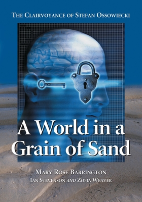 A World in a Grain of Sand: The Clairvoyance of Stefan Ossowiecki - Barrington, Mary Rose, and Ian Stevenson, M D, and Weaver, Zofia