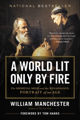 A World Lit Only by Fire: The Medieval Mind and the Renaissance: Portrait of an Age - Manchester, William