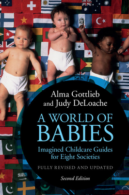 A World of Babies: Imagined Childcare Guides for Eight Societies - Gottlieb, Alma, and DeLoache, Judy S.