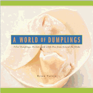 A World of Dumplings: Filled Dumplings, Pockets and Little Pies from Around the Globe