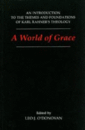 A World of Grace: An Introduction to the Themes and Foundations of Karl Rahner's Theology - O'Donovan, Leo J