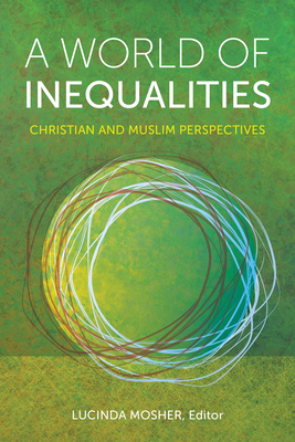 A World of Inequalities: Christian and Muslim Perspectives - Mosher, Lucinda (Editor)