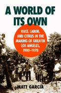 A World of Its Own: Race, Labor, and Citrus in the Making of Greater