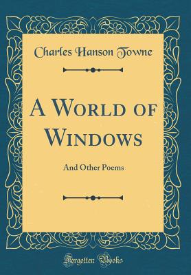 A World of Windows: And Other Poems (Classic Reprint) - Towne, Charles Hanson