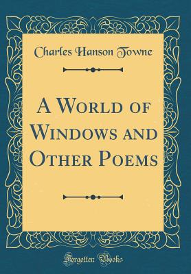 A World of Windows and Other Poems (Classic Reprint) - Towne, Charles Hanson