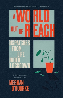 A World Out of Reach: Dispatches from Life Under Lockdown - O'Rourke, Meghan (Editor)