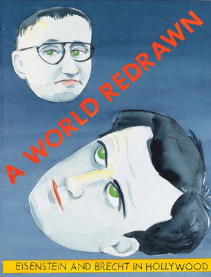 A World Redrawn: Eisenstein and Brecht in Hollywood - Beloff, Zoe (Editor), and Frank, Hannah (Contributions by), and Leslie, Esther (Contributions by)