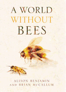 A World Without Bees - Benjamin, Alison, and McCallum, Brian