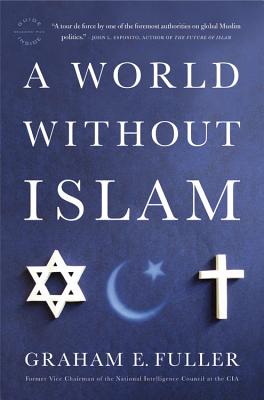 A World Without Islam - Fuller, Graham E