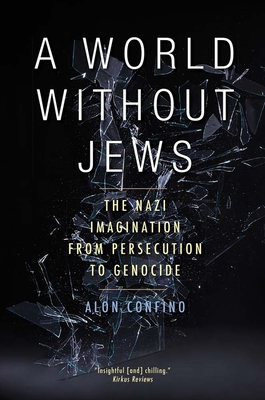 A World Without Jews: The Nazi Imagination from Persecution to Genocide - Confino, Alon