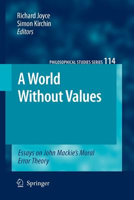 A World Without Values: Essays on John Mackie's Moral Error Theory - Joyce, Richard (Editor), and Kirchin, Simon (Editor)