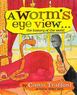 A Worm's Eye View: The History of the World - Trafford, Caren