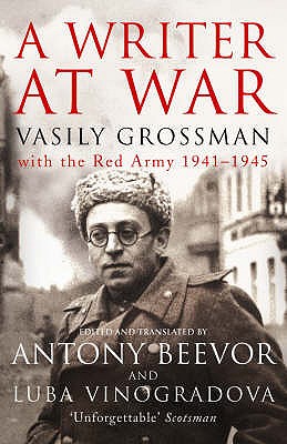 A Writer At War: Vasily Grossman with the Red Army 1941-1945 - Grossman, Vasily, and Beevor, Antony (Translated by), and Vinogradova, Luba (Translated by)