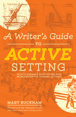 A Writer's Guide to Active Setting: The Complete Guide to Empowering Your Story through Descriptive Setting - Buckham, Mary