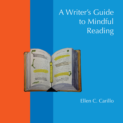 A Writer's Guide to Mindful Reading - Carillo, Ellen C