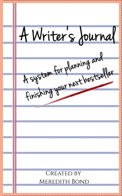 A Writer's Journal: A System for Planning and Finishing Your Next Bestseller - Bond, Meredith