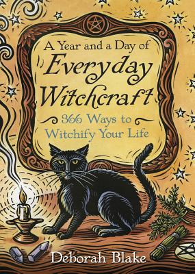 A Year and a Day of Everyday Witchcraft: 366 Ways to Witchify Your Life - Blake, Deborah