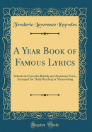A Year Book of Famous Lyrics: Selections from the British and American Poets, Arranged for Daily Reading or Memorising (Classic Reprint)