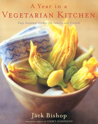 A Year in a Vegetarian Kitchen: Easy Seasonal Dishes for Family and Friends - Bishop, Jack