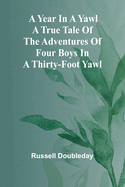 A Year in a Yawl A True Tale of the Adventures of Four Boys in a Thirty-foot Yawl