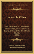 A Year in China; And a Narrative of Capture and Imprisonment, When Homeward Bound, on Board the Rebel Pirate Florida