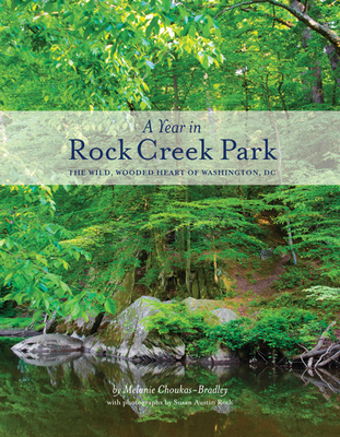 A Year in Rock Creek Park: The Wild, Wooded Heart of Washington, DC - Choukas-Bradley, Melanie, Ms., and Roth, Susan Austin (Photographer)