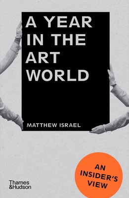 A Year in the Art World: An Insider's View - Israel, Matthew