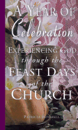A Year of Celebration: Experiencing God Through the Feast Days of the Church