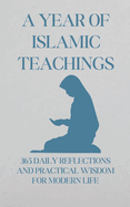 A Year of Islamic Teachings: 365 Daily Reflections and Practical Wisdom for Modern Life.