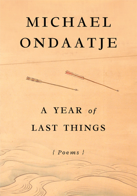 A Year of Last Things: Poems - Ondaatje, Michael