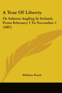 A Year Of Liberty: Or Salmon Angling In Ireland, From February 1 To November 1 (1867)