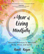 A Year of Living Mindfully: Season Practices to Nourish Body Mind and Spirit