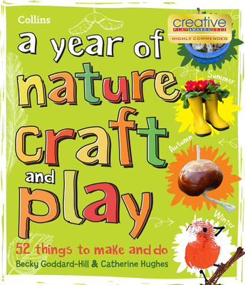 A year of nature craft and play: 52 Things to Make and Do - Collins Kids, and Goddard-Hill, Becky, and Hughes, Catherine