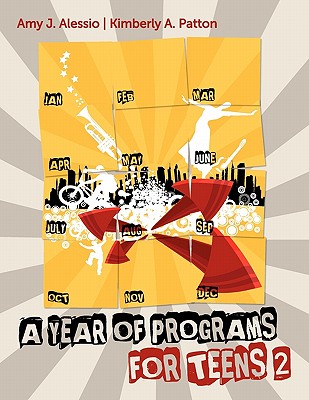 A Year of Programs for Teens 2 - Alessio, Amy, and Patton, Kimberly A