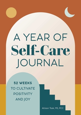 A Year of Self-Care Journal: 52 Weeks to Cultivate Positivity & Joy - Task, Allison