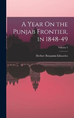 A Year On the Punjab Frontier, in 1848-49; Volume 1 - Edwardes, Herbert Benjamin