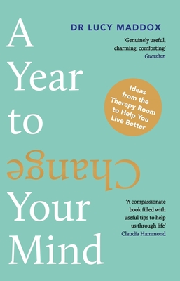 A Year to Change Your Mind: Ideas from the Therapy Room to Help You Live Better - Maddox, Lucy, Dr.