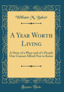 A Year Worth Living: A Story of a Place and of a People One Cannot Afford Not to Know (Classic Reprint)