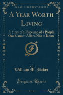 A Year Worth Living: A Story of a Place and of a People One Cannot Afford Not to Know (Classic Reprint)